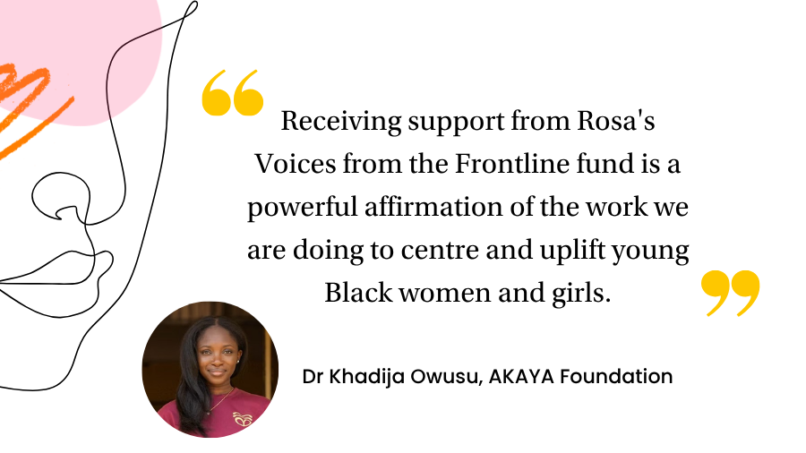Quote "Receiving support from Rosa's Voices from the Frontline fund is a powerful affirmation of the work we are doing to centre and uplift young Black women and girls." with photo of Dr Khadija Owusu